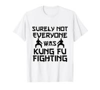 Surely Not Everyone Was Kung Fu Fighting T-Shirt