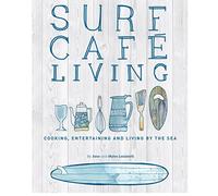 Surf Cafe Living: Cooking, Entertaining and Living by the Sea