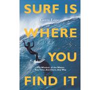 Surf Is Where You Find It The Wisdow of Waves, Any Time, Anywhe... 9781938340949