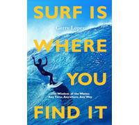 Surf Is Where You Find It The Wisdow of Waves, Any Time, Anywhe... 9781938340949