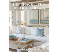 Surf Shack Living Interior Design Photography Book: Transform Your Home Into A Coastal Oasis With Stunning Surf-Inspired Decor Ideas