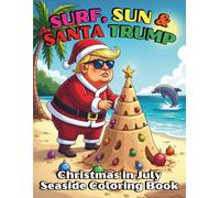 Surf Sun and Santa Trump Christmas in July Seaside Coloring Book: 84 Patriotic and Playful Pages Filled with Beach Vibes and Presidential Mischief