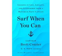 Surf When You Can: Lessons On Life And Leadership From A Career In The U.S. Navy