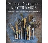 Surface Decoration for Ceramics : A Creative Guide for the Contemporary Maker