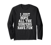 Surfer I Just Hope All The Surfers Have Fun Surfing Waves Long Sleeve T-Shirt