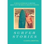 Surfer Stories : 12 Untold Stories by 12 Writers about 12 of the World's Greatest Surfers