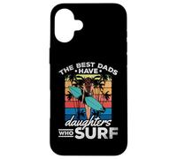 Surfing Daughter - The Best Dads Have Daughters Who Surf Case for iPhone 16 Plus