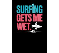 Surfing Gets Me Wet: A Funny Notebook for Salty Surf Girls