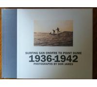 Surfing San Onofre to Point Dume: Photographs by Don James: 1936-1942