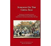 Surgeon on the China Seas: The voyages of Charles Courtney, Surgeon RN, recounting experiences and observations of the second opium war