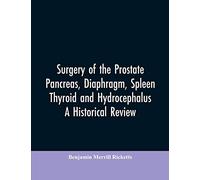 Surgery of the Prostate, Pancreas, diaphragm, spleen, thyroid and hydrocephalus; a historical review