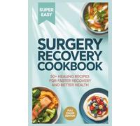 Surgery Recovery Cookbook: 50+ Healing Recipes for Faster Recovery and Better Health