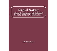 Surgical Anatomy; A Treatise On Human Anatomy In Its Application To The Practice Of Medicine And Surgery (Volume I)
