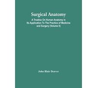 Surgical Anatomy; A Treatise On Human Anatomy In Its Application To The Practice Of Medicine And Surgery (Volume Ii)