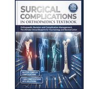 Surgical Complications in Orthopaedics Textbook: Orthopaedic Revision and Complication Management, The Ultimate Clinical Blueprint for Traumatology and Reconstruction