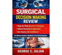 Surgical Decision Making Review: A Step-by-Step, Case-Based Pocket Guide to Operative Techniques, Clinical Scenarios, and Fast Exam Success for Medical Students, Residents, and Practicing Surgeons