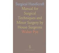 Surgical Handicraft: Manual for Surgical Techniques and Minor Surgery by House Surgeons