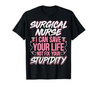 Surgical Nurse - I Can Save Your Life Not Fix Your Stupidity T-Shirt