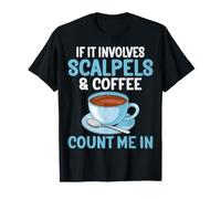 Surgical Tech - If It Involves Scalpels & Coffee Count Me in T-Shirt
