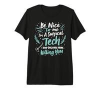 Surgical Technician Be Nice to Me I'm A Premium T-Shirt