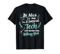 Surgical Technician Be Nice to Me I'm A T-Shirt