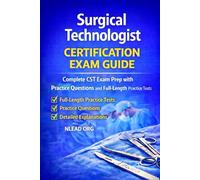 Surgical Technologist Certification Exam Guide: Complete CST Exam Prep with Practice Questions and Full-Length Practice Tests