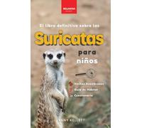 Suricatas El Libro Definitivo para Niños: Más de 100 Hechos sobre Suricatas, Fotos, Cuestionarios ¡y Más!: 2 (Libros de Animales Para Niños)