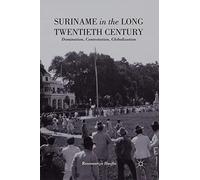 Suriname in the Long Twentieth Century: Domination, Contestation, Globalization