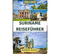 SURINAME REISEFÜHRER 2025-2026: Ihr Reiseführer zu Suriname Regenwäldern, Flüssen, Kulturen und abgelegenen Wundern