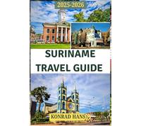 SURINAME TRAVEL GUIDE 2025-2026: Your Guide to Suriname’s Rainforests, Rivers, Cultures & Remote Wonders