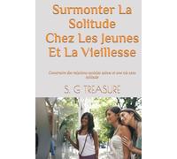 Surmonter La Solitude Chez Les Jeunes Et La Vieillesse: Construire des relations sociales saines et une vie sans solitude (S. G TREASURE'S ENCOURAGEMENT BOOKSTORE)
