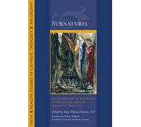 Surnaturel (Faith and Reason: Studies in Catholic Theology and Philosophy): A Controversy at the Heart of Twentieth-Century Thomistic Thought