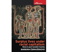Surplus lives under racial capitalism: Roma in post-socialist Czechia (New Ethnographies)