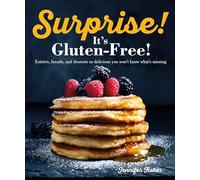 Surprise! It's Gluten Free!: Entrees, Breads, and Desserts so Delicious You Won't Know What's Missing