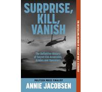 Surprise, Kill, Vanish: The Definitive History of Secret CIA Assassins, Armies and Operators