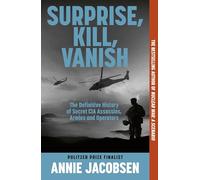 Surprise, Kill, Vanish: The Definitive History of Secret CIA Assassins, Armies and Operators