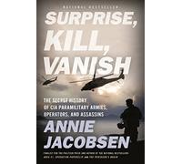 Surprise, Kill, Vanish: The Secret History of CIA Paramilitary Armies, Operators, and Assassins