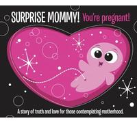 Surprise Mommy! You're pregnant!: A story of truth and love for those contemplating motherhood.