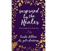 Surprised By The Healer: Embracing Hope for Your Broken Story