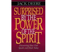 Surprised by the Power of the Spirit: Discovering How God Speaks and Heals Today