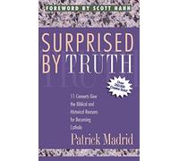 Surprised by Truth: 11 Converts Give the Biblical and Historical Reasons for Becoming Catholic by Patrick Madrid (editor) (1994-09-01)