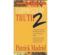 Surprised by Truth 2: 15 Men and Women Give the Biblical and Historical Reasons for Becoming Catholic: v. 2 (Surprised by Truth: 15 Men and Women Give ... and Historical Reasons for Becoming Catholic)