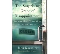 Surprising Grace Of Disappointment, The: Finding Hope When God Seems to Fail Us