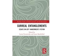 Surreal Entanglements : Essays on Jeff VanderMeer’s Fiction