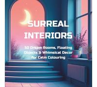 Surreal Interiors: 50 Dream Rooms, Floating Objects & Whimsical Decor for Calm Colouring