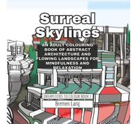 Surreal Skylines: An Adult Colouring Book of Abstract Architecture and Flowing Landscapes for Mindfulness and Relaxation (Dream Cities to Colour)