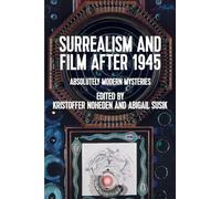 Surrealism and Film After 1945: Absolutely Modern Mysteries