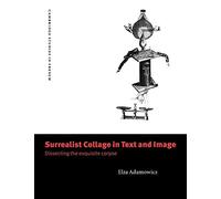 Surrealist Collage in Text & Image: Dissecting the Exquisite Corpse: 56 (Cambridge Studies in French, Series Number 56)