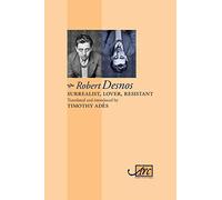 Surrealist, Lover, Resistant: Selected Poems of Robert Desnos (Arc Classic Translations): Collected Poems