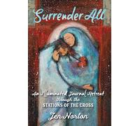 Surrender All: An Illuminated Journal Retreat Through the Stations of the Cross